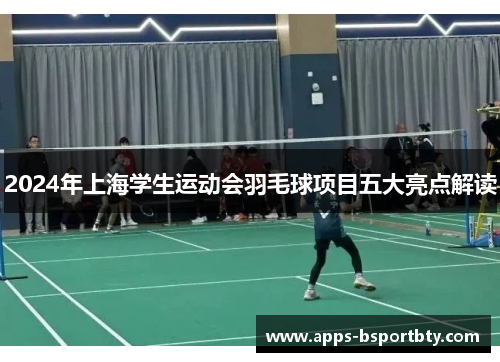 2024年上海学生运动会羽毛球项目五大亮点解读