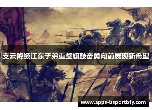 支云降级江东子弟重整旗鼓奋勇向前展现新希望