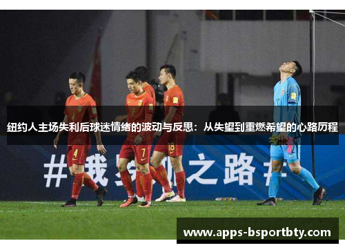 纽约人主场失利后球迷情绪的波动与反思：从失望到重燃希望的心路历程
