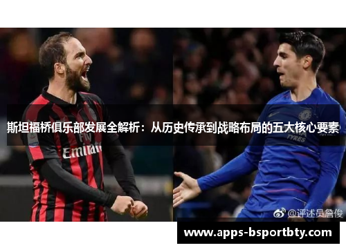 斯坦福桥俱乐部发展全解析：从历史传承到战略布局的五大核心要素